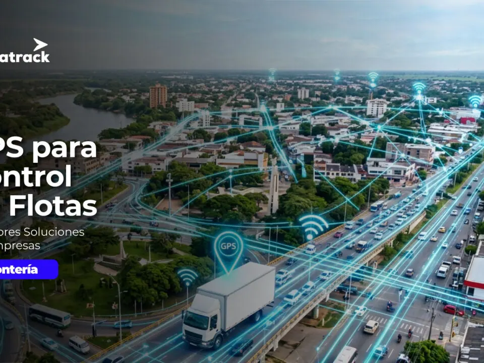 5 Mejores Soluciones de Empresas de GPS en Montería para Control de Flotas
