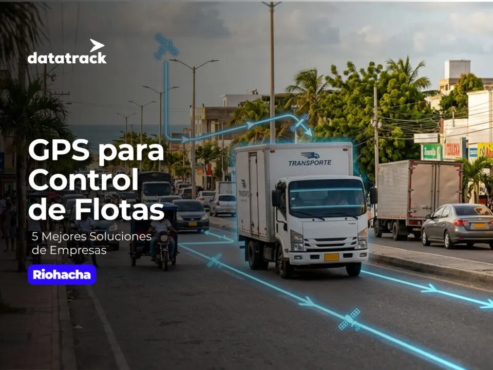 5 Mejores Soluciones de Empresas de GPS en Riohacha para Control de Flotas